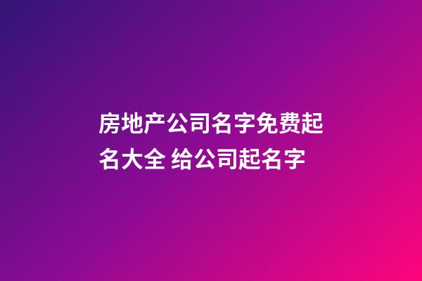 房地产公司名字免费起名大全 给公司起名字